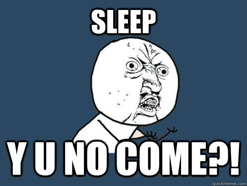 SLEEP y u no come?! - SLEEP y u no come?!  Y U No