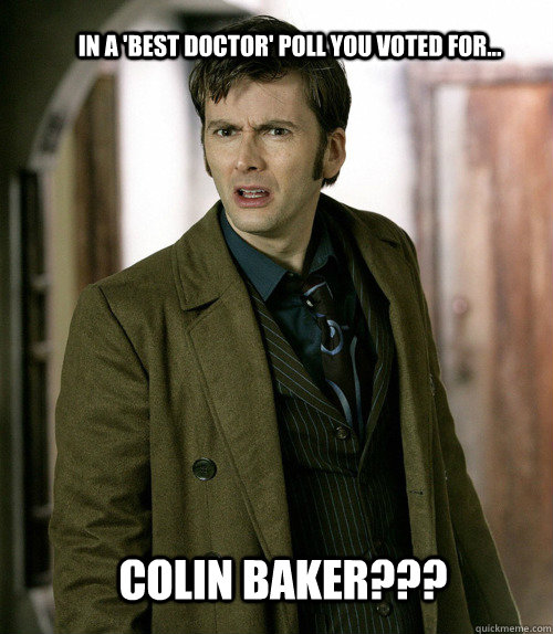 In a 'best Doctor' poll you voted for... Colin baker??? - In a 'best Doctor' poll you voted for... Colin baker???  Misc