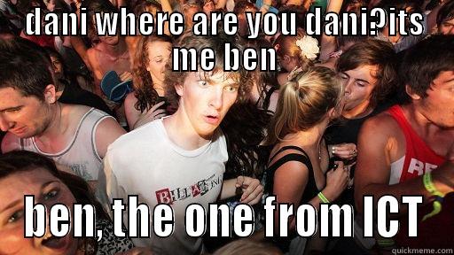 DANI WHERE ARE YOU DANI?ITS ME BEN BEN, THE ONE FROM ICT Sudden Clarity Clarence