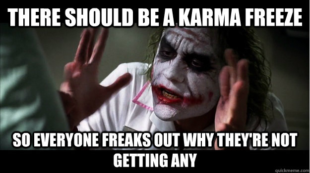 There should be a karma freeze So everyone freaks out why they're not getting any  Joker Mind Loss