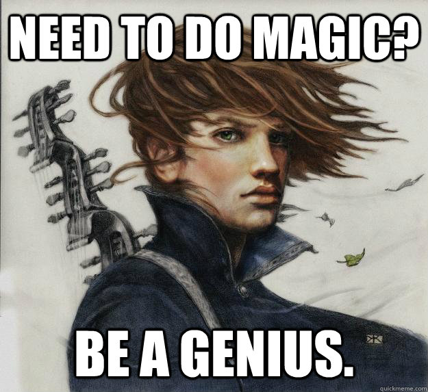 Need to do magic? Be a genius.  Advice Kvothe