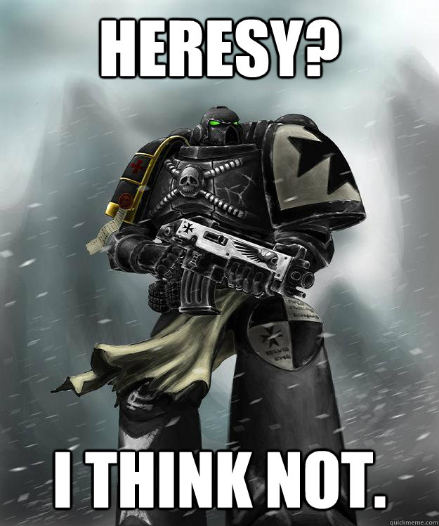 Heresy? I think not. - Heresy? I think not.  Space marine shitting