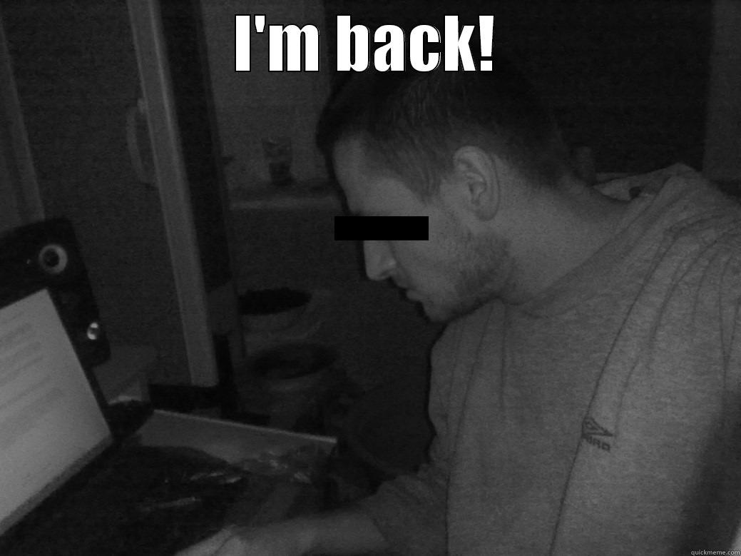 I'm back! - I'M BACK!  Misc