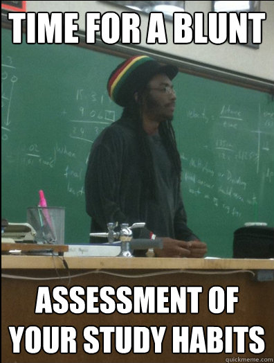 Time for a blunt assessment of your study habits  Rasta Science Teacher