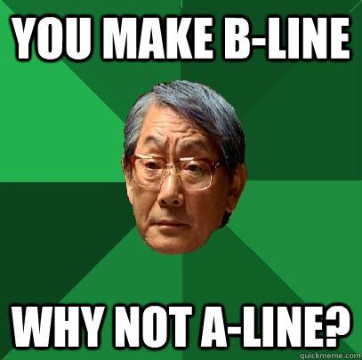 You make b-line why not a-line?  High Expectations Asian Father