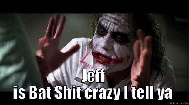  JEFF IS BAT SHIT CRAZY I TELL YA Joker Mind Loss