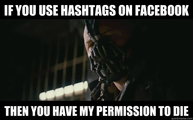 If you use hashtags on facebook Then you have my permission to die   Badass Bane