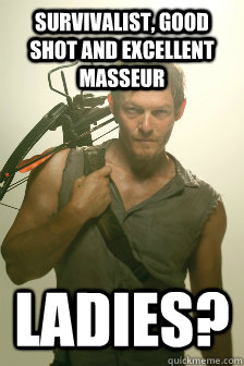 Survivalist, good shot and excellent masseur Ladies?  Daryl Dixon