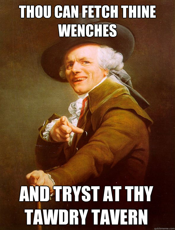 Thou can fetch thine wenches And tryst at thy tawdry tavern  Joseph Ducreux