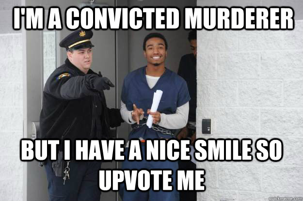 I'm a convicted murderer But I have a nice smile so upvote me  Ridiculously Photogenic Prisoner