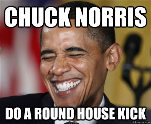 Chuck Norris Do a round house kick  Scumbag Obama