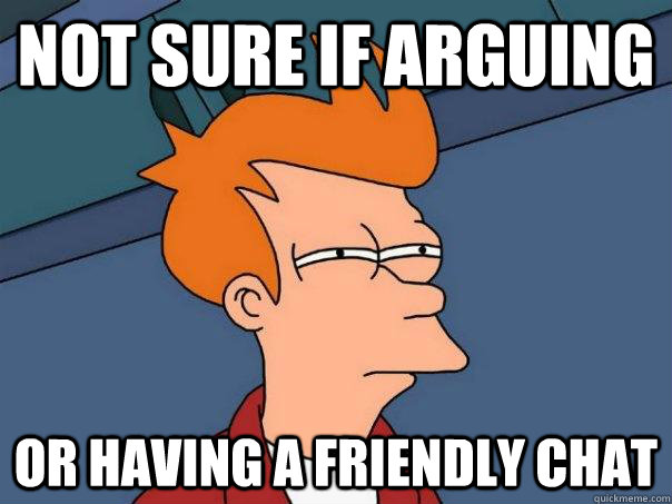 not sure if arguing  or having a friendly chat  Futurama Fry