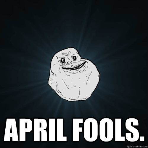  April Fools.   Forever Alone