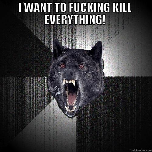 I WANT TO FUCKING KILL EVERYTHING!  Insanity Wolf