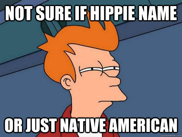 Not sure if hippie name Or just Native American - Not sure if hippie name Or just Native American  Futurama Fry