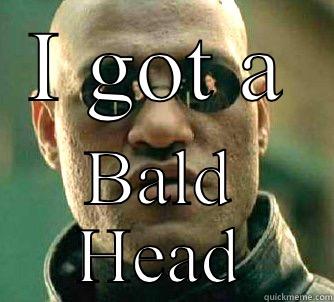 I GOT A BALD HEAD Matrix Morpheus