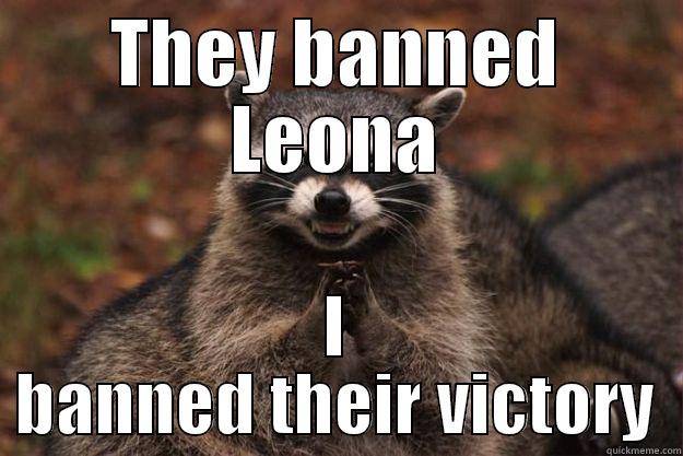 THEY BANNED LEONA I BANNED THEIR VICTORY Evil Plotting Raccoon