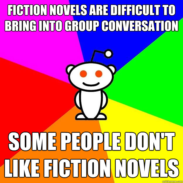 fiction novels are difficult to bring into group conversation some people don't like fiction novels  Reddit Alien