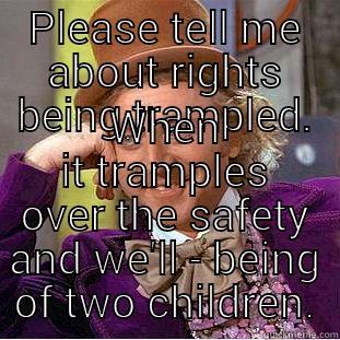 PLEASE TELL ME ABOUT RIGHTS BEING TRAMPLED. WHEN IT TRAMPLES OVER THE SAFETY AND WE'LL - BEING OF TWO CHILDREN. Condescending Wonka