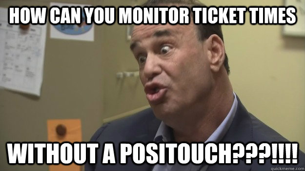 How can you monitor ticket times without a positouch???!!!!  