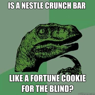 IS a nestle crunch bar like a fortune cookie for the blind? - IS a nestle crunch bar like a fortune cookie for the blind?  Philosorapter