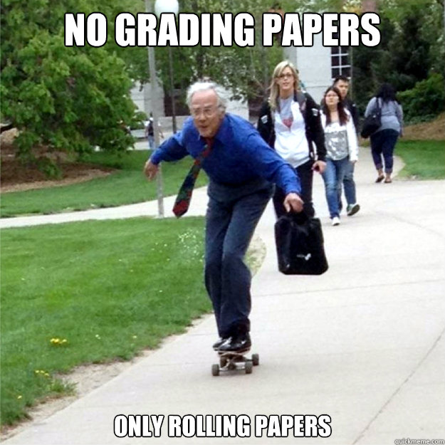 No grading papers only rolling papers  Skating Prof