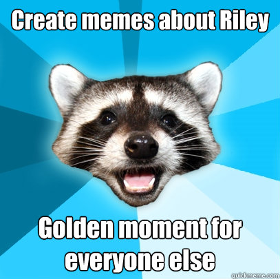 Create memes about Riley Golden moment for everyone else  Lame Pun Coon