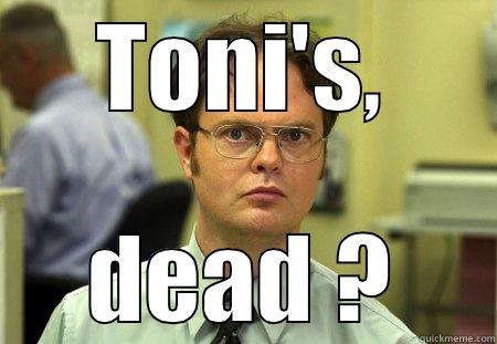 TONI'S, DEAD ? Schrute