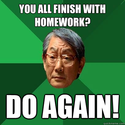 You all finish with homework? Do again!  High Expectations Asian Father