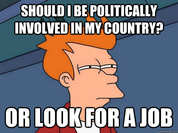 Should I be politically involved in my country? Or look for a job - Should I be politically involved in my country? Or look for a job  Futurama Fry