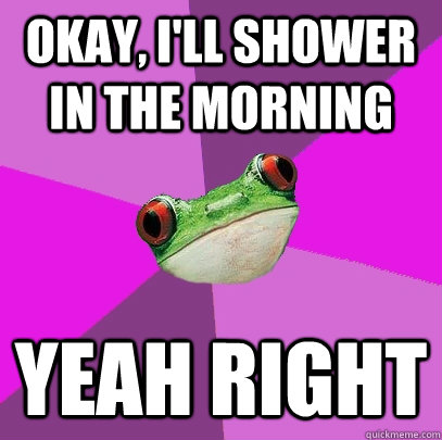 Okay, I'll shower in the morning yeah right - Okay, I'll shower in the morning yeah right  Foul Bachelorette Frog
