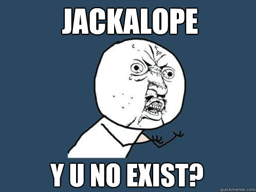 jackalope y u no exist?  Y U No