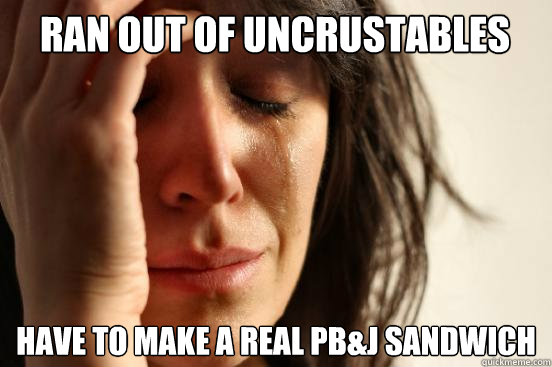 ran out of uncrustables Have to make a real PB&J sandwich - ran out of uncrustables Have to make a real PB&J sandwich  First World Problems