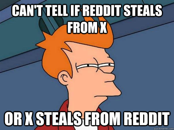 Can't tell if reddit steals from x or x steals from reddit - Can't tell if reddit steals from x or x steals from reddit  Futurama Fry