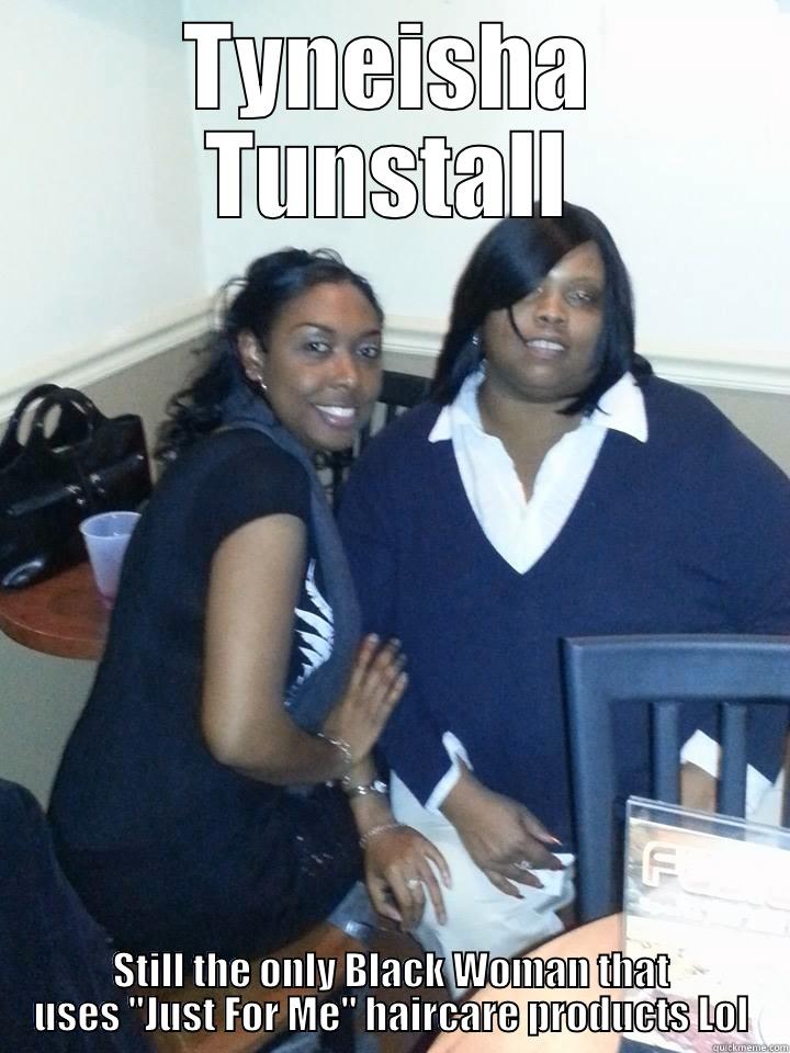 TYNEISHA TUNSTALL STILL THE ONLY BLACK WOMAN THAT USES 