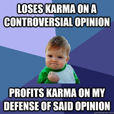 Loses karma on a controversial opinion Profits karma on my defense of said opinion  Success Kid