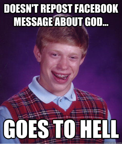 Doesn't repost facebook message about god... Goes to hell  Bad Luck Brian