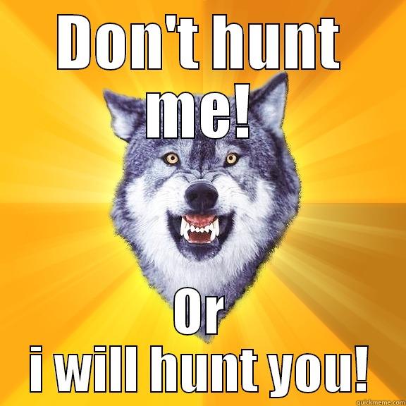 DON'T HUNT ME! OR I WILL HUNT YOU! Courage Wolf