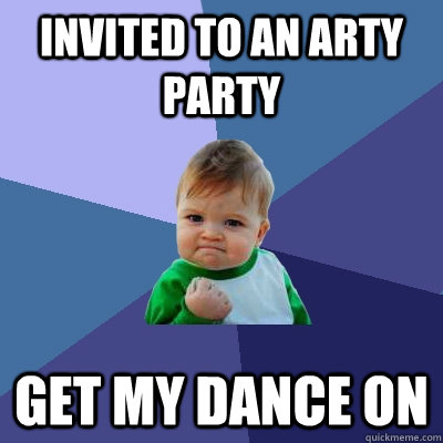 invited to an arty Party get my dance on - invited to an arty Party get my dance on  Success Kid