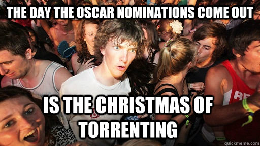 The day the oscar nominations come out Is the Christmas of torrenting  Sudden Clarity Clarence