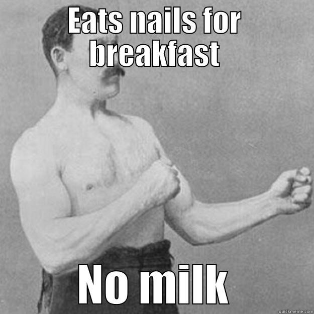 EATS NAILS FOR BREAKFAST NO MILK overly manly man