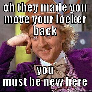 OH THEY MADE YOU MOVE YOUR LOCKER BACK YOU MUST BE NEW HERE Condescending Wonka