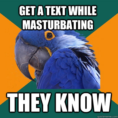 Get a text while masturbating They Know  Paranoid Parrot