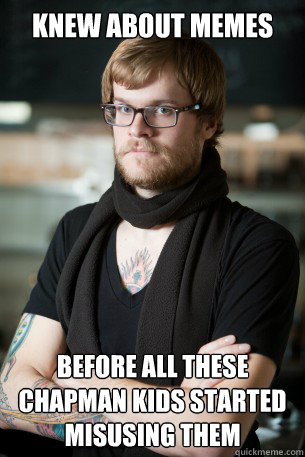 Knew about memes before all these chapman kids started misusing them  Hipster Barista