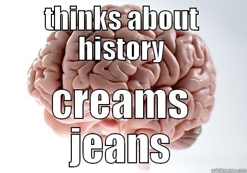 THINKS ABOUT HISTORY CREAMS JEANS Scumbag Brain