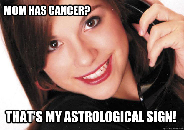 Mom has cancer? That's my astrological sign!  