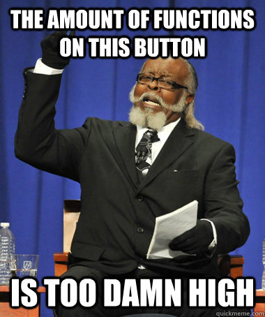 the amount of functions on this button is too damn high  The Rent Is Too Damn High