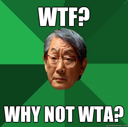 WTF? Why not WTA? - WTF? Why not WTA?  High Expectations Asian Father