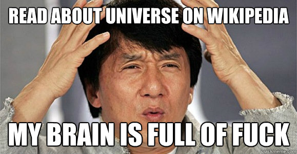 Read about universe on wikipedia My brain is full of fuck - Read about universe on wikipedia My brain is full of fuck  Confused Jackie Chan