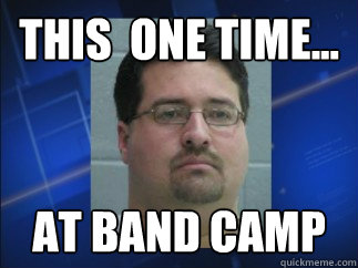 this  one time... at band camp  